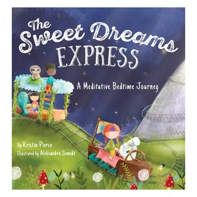 "The Sweet Dreams Express: A Meditative Bedtime Journey" - "" ("Pierce Kristin")