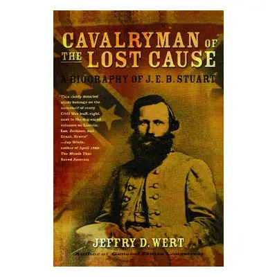 "Cavalryman of the Lost Cause: A Biography of J. E. B. Stuart" - "" ("Wert Jeffry D.")