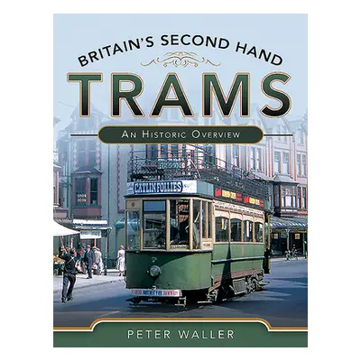 "Britain's Second-Hand Trams: An Historic Overview" - "" ("Waller Peter")