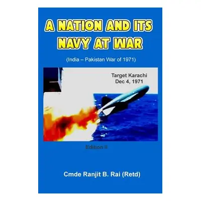 "A Nation and its Navy at War" - "" ("Rai (Retd) Ranjit B.")