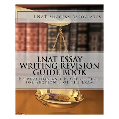 "LNAT Essay Writing Revision Guide Book: Preparation and Practice Tests for Section B of the Exa