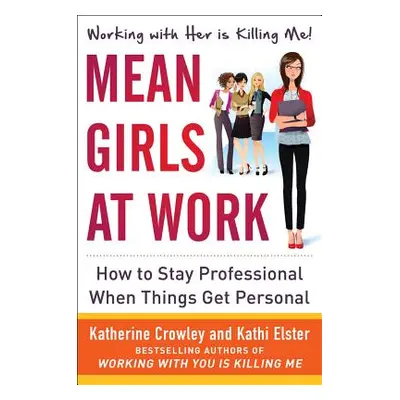 "Mean Girls at Work: How to Stay Professional When Things Get Personal" - "" ("Elster Kathi")