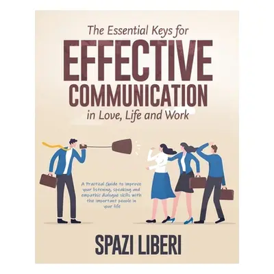 "The Essential Keys for Effective Communication in Love, Life and Work: A Practical Guide to imp