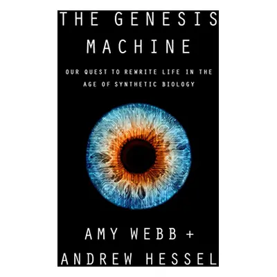 "The Genesis Machine: Our Quest to Rewrite Life in the Age of Synthetic Biology" - "" ("Webb Amy