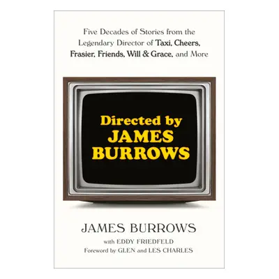 Directed by James Burrows: Five Decades of Stories from the Legendary Director of Taxi, Cheers, 