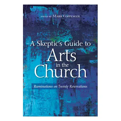 "A Skeptic's Guide to Arts in the Church" - "" ("Coppenger Mark")