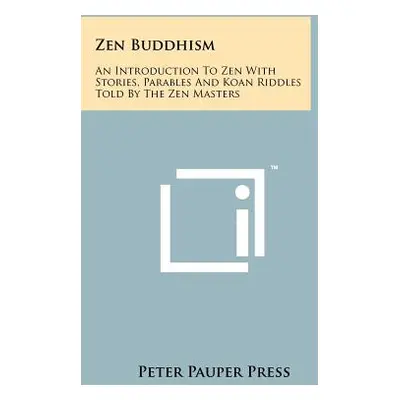 "Zen Buddhism: An Introduction To Zen With Stories, Parables And Koan Riddles Told By The Zen Ma