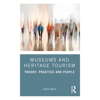 "Museums and Heritage Tourism: Theory, Practice and People" - "" ("White Chris")