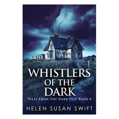 "Whistlers Of The Dark: Large Print Edition" - "" ("Swift Helen Susan")