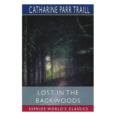 "Lost in the Backwoods (Esprios Classics)" - "" ("Traill Catharine Parr")