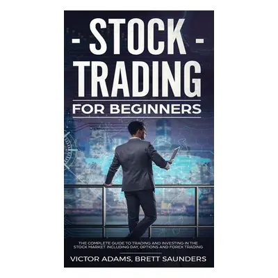 "Stock Trading for Beginners: The Complete Guide to Trading and Investing in the Stock Market In