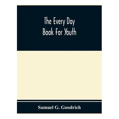 "The Every Day Book For Youth" - "" ("G. Goodrich Samuel")