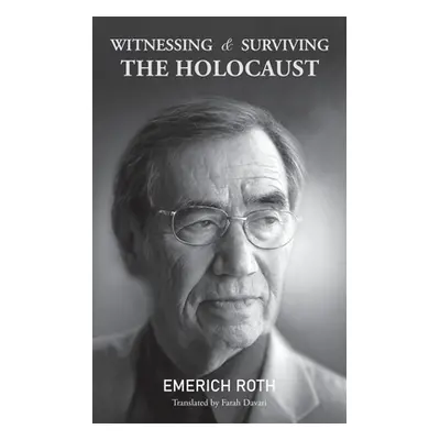 "Witnessing and Surviving the Holocaust" - "" ("Roth Emerich")