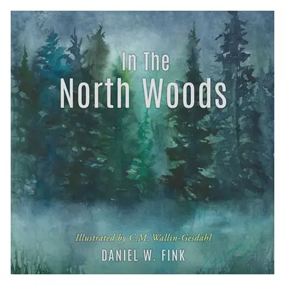 "In The North Woods" - "" ("Fink Daniel W.")