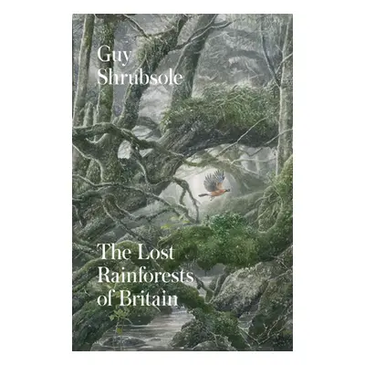 "The Lost Rainforests of Britain" - "" ("Shrubsole Guy")