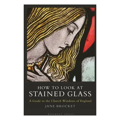 "How to Look at Stained Glass" - "A Guide to the Church Windows of England" ("Brocket Jane")