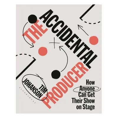 "The Accidental Producer: How Anyone Can Get Their Show on Stage" - "" ("Johanson Tim")