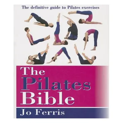 "The Pilates Bible: The Definitive Guide to Pilates Excercise" - "" ("Ferris Jo")