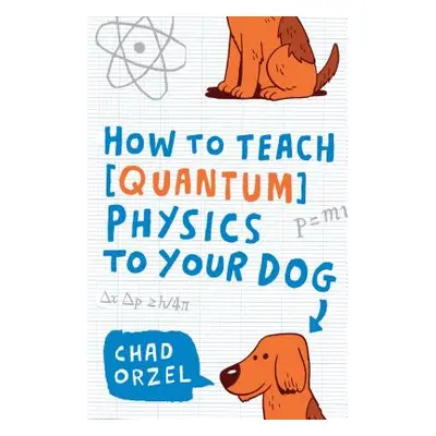 "How to Teach Quantum Physics to Your Dog" - "" ("Orzel Chad")