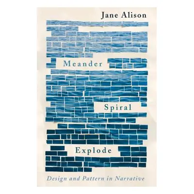 "Meander, Spiral, Explode: Design and Pattern in Narrative" - "" ("Alison Jane")