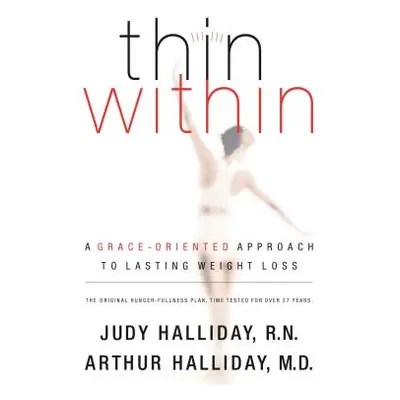 "Thin Within: A Grace-Oriented Approach to Lasting Weight Loss" - "" ("Halliday Judy")