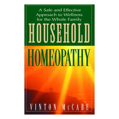 "Household Homeopathy: A Safe and Effective Approach to Wellness for the Whole Family" - "" ("Mc