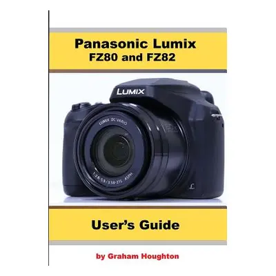 "Panasonic Lumix FZ80 and FZ82 User's Guide" - "" ("Houghton Graham")