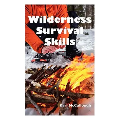 "Wilderness Survival Skills: How to Prepare and Survive in Any Dangerous Situation Including All