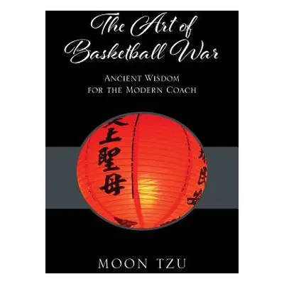 "The Art of Basketball War: Ancient Wisdom for the Modern Coach" - "" ("Tzu Moon")