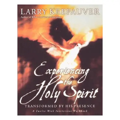 "Experiencing the Holy Spirit: Transformed by His Presence - A Twelve-Week Interactive Workbook"