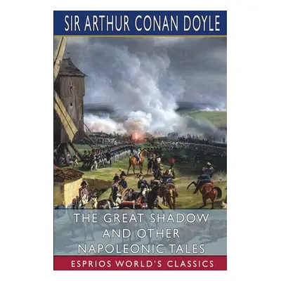 "The Great Shadow and Other Napoleonic Tales (Esprios Classics)" - "" ("Doyle Arthur Conan")