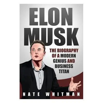 "Elon Musk: The Biography of a Modern Genius and Business Titan" - "" ("Whitman Nate")