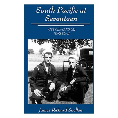 "South Pacific at Seventeen: USS Cofer (Apd-62) World War II" - "" ("Snellen James Richard")