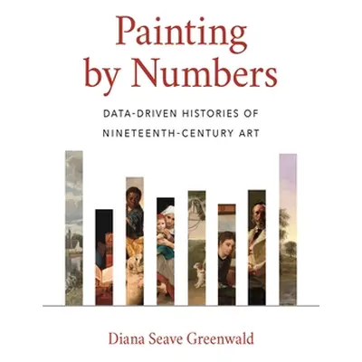 "Painting by Numbers: Data-Driven Histories of Nineteenth-Century Art" - "" ("Greenwald Diana Se