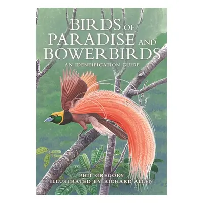 "Birds of Paradise and Bowerbirds: An Identification Guide" - "" ("Gregory Phil")