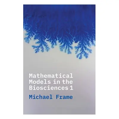 "Mathematical Models in the Biosciences I" - "" ("Frame Michael")