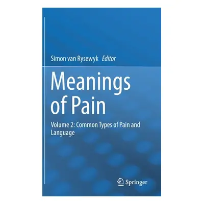 "Meanings of Pain: Volume 2: Common Types of Pain and Language" - "" ("Van Rysewyk Simon")