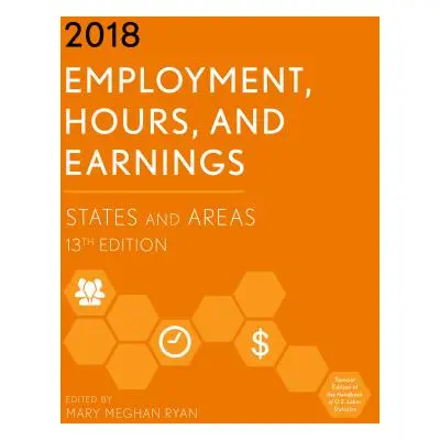 "Employment, Hours, and Earnings 2018: States and Areas, 13th Edition" - "" ("Ryan Mary Meghan")