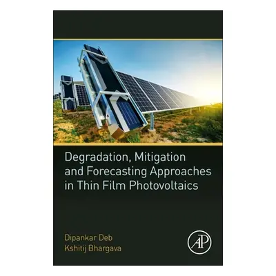 "Degradation, Mitigation, and Forecasting Approaches in Thin Film Photovoltaics" - "" ("Deb Dipa