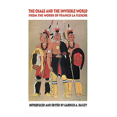 "The Osage and the Invisible World: The Works of Francis La Flesche" - "" ("La Flesche Francis")