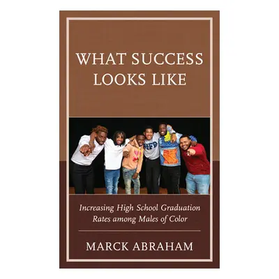 "What Success Looks Like: Increasing High School Graduation Rates Among Males of Color" - "" ("A