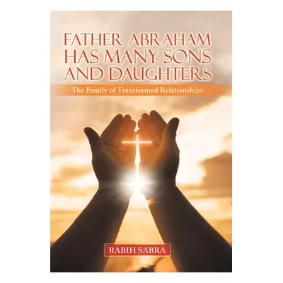 "Father Abraham Has Many Sons and Daughters: The Family of Transformed Relationships" - "" ("Sab