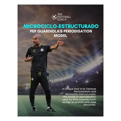 "Modern Periodisation - Tactical Periodization v Microciclo-Estructurado: Understanding Guardiol