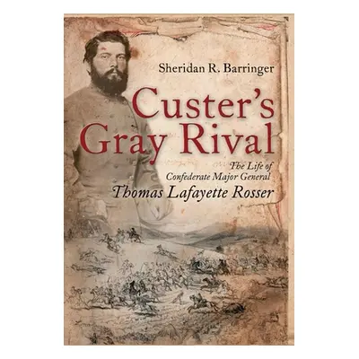 "Custer's Gray Rival: The Life of Confederate Major General Thomas Lafayette Rosser" - "" ("Barr