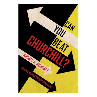 "Can You Beat Churchill?: Teaching History Through Simulations" - "" ("Barnhart Michael A.")