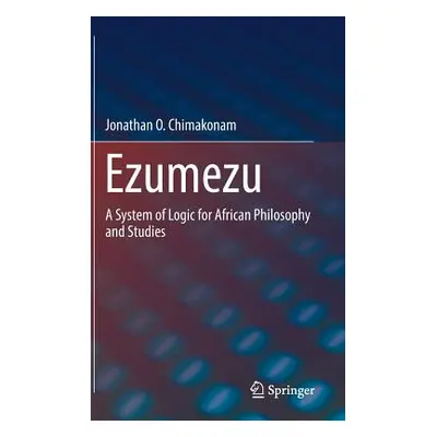 "Ezumezu: A System of Logic for African Philosophy and Studies" - "" ("Chimakonam Jonathan O.")