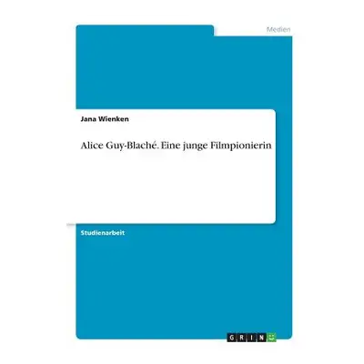 "Alice Guy-Blach. Eine junge Filmpionierin" - "" ("Wienken Jana")