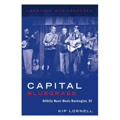 "Capital Bluegrass: Hillbilly Music Meets Washington, DC" - "" ("Lornell Kip")