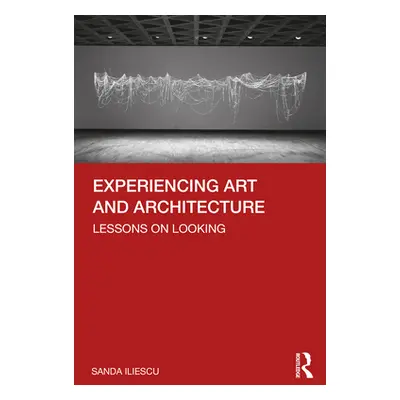 "Experiencing Art and Architecture: Lessons on Looking" - "" ("Iliescu Sanda")