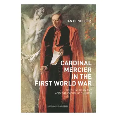 "Cardinal Mercier in the First World War: Belgium, Germany and the Catholic Church" - "" ("de de